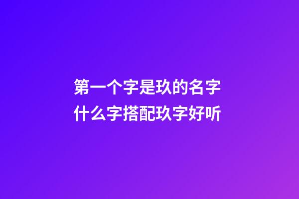 第一个字是玖的名字 什么字搭配玖字好听